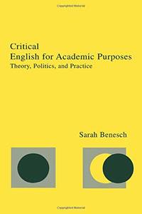 Critical English for Academic Purposes: Theory  Politics  and Practice