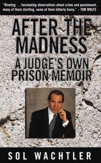 After the Madness:: A Judge's Own Prison Memoir