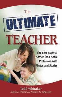 The Ultimate Teacher : The Best Experts' Advice for a Noble Profession with Photos and Stories