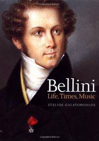 Bellini: Life, Times, Music (1801-1835) by Galatopoulos, Stelios