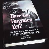 Have You Forgotten Yet?: The First World War Memoirs of C.P.Blacker,