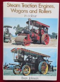 Steam Traction Engines, Wagons and Rollers in Colour by Brian Johnson - 1971