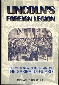 Lincoln&#039;s Foreign Legion: The 39th New York Infantry, the Garibaldi Guard by Bacarella, Michael - 1997-02-01