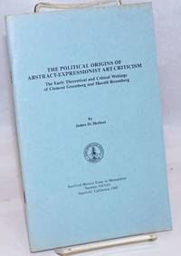 image of The political origins of abstract-expressionist art criticism. The early theoretical and critical writings of Clement Greenberg and Harold Rosenberg