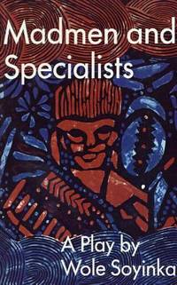 Madmen and Specialists : A Play by Wole Soyinka - 1987