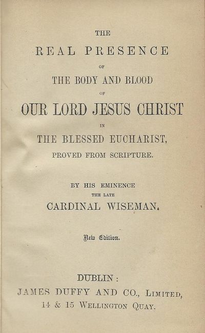 THE REAL PRESENCE OF THE BODY AND BLOOD OF OUR LORD JESUS CHRIST IN THE BLESSED EUCHARIST PROVED FROM SCRIPTURE