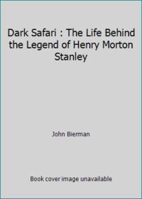 cover of Dark Safari : The Life Behind the Legend of Henry Morton Stanley