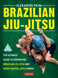 Brazilian Jiu-Jitsu : The Ultimate Guide to Dominating Brazilian Jiu-Jitsu and Mixed Martial Arts...
