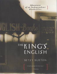 THE KING'S ENGLISH: Adventures of an Independent Bookseller. by Betsy Burton - Paperback - First Edition - (2005) - from Bookfever.com, IOBA (SKU: 61223)