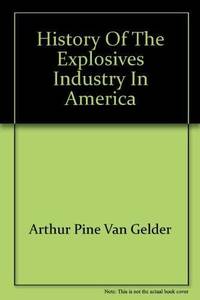 History of the explosives industry in America, (Technology and society) Van Geld by Van Gelder, Arthur Pine - 1972-01-01