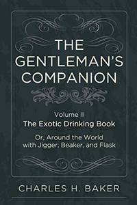 The Gentleman's Companion: Being an Exotic Drinking Book Or, Around the World with Jigger, Beaker and Flask