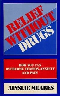 Relief without Drugs: How You Can Overcome Tension, Anxiety and Pain by Meares, Ainslie