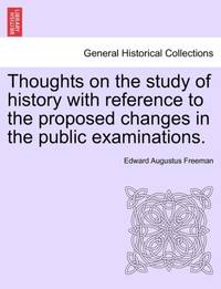 Thoughts on the study of history with reference to the proposed changes in the public examinations.