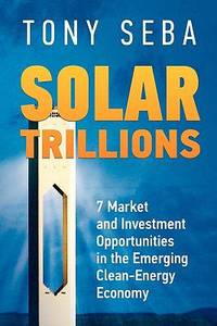 Solar Trillions - 7 Market and Investment Opportunities in the Emerging Clean-Energy Economy