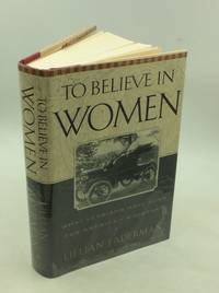 TO BELIEVE IN WOMEN: What Lesbians Have Done for America - A History by Lillian Faderman - 1999