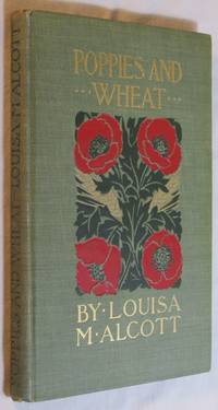 Poppies and Wheat by Louisa May Alcott - First Thus - 1900 - from Kerkhoff Books Div KSI (SKU: 002558)