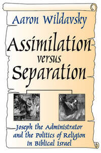 Assimilation Versus Separation: Joseph the Administrator and the Politics of Religion in Biblical...