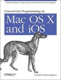 Concurrent Programming in Mac OS X and IOS: Unleash Multicore Performance with Grand Central...