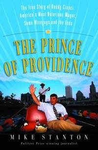 The Prince of Providence : The True Story of Buddy Cianci, America's Most Notorious Mayor, Some...