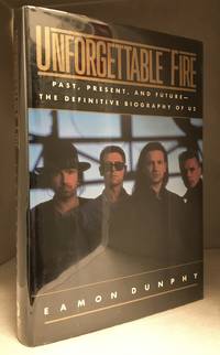 Unforgettable Fire; Past, Present, and Future - the Definitive Biography of U2