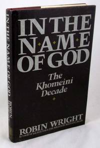 In the Name of God: The Khomeini Decade by Wright, Robin - 1989-10-01