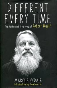 image of Different Every Time: The Authorised Biography of Robert Wyatt