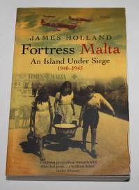 Fortress Malta: An Island Under Siege 1940-1943