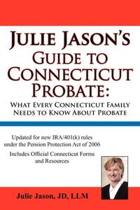 Julie Jason's Guide to Connecticut Probate: What Every Connecticut Family Needs to Know about...