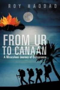 From Ur to Canaan A Miraculous Journey of Deliverance by Roy Haddad - 2012-07-18