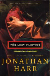 The Lost Painting : Advance Uncorrected Proofs by Jonathan Harr - Paperback - Advance Uncorrected Proofs - 2005 - from Books In Time (SKU: 123529)