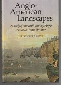 Anglo-American Landscapes: A Study of Nineteenth-Century Anglo-American Travel Literature by Mulvey, Christopher - 1983