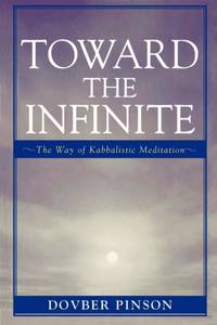 Toward the Infinite : The Way of Kabbalistic Meditation