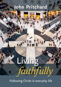 Living Faithfully: Following Christ in Everyday Life