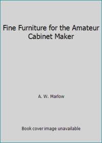 Fine Furniture for the Amateur Cabinet Maker by A. W. Marlow - 1977