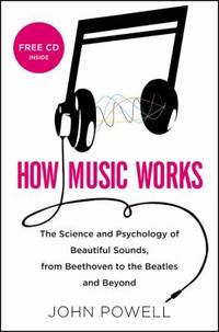 image of How Music Works : The Science and Psychology of Beautiful Sounds, from Beethoven to the Beatles and Beyond