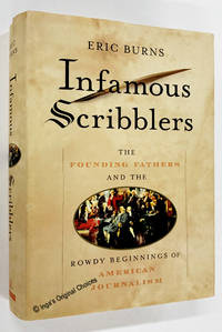 Infamous Scribblers: The Founding Fathers and the Rowdy Beginnings of American Journalism