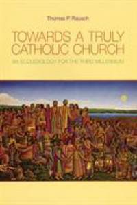 Towards a Truly Catholic Church: An Ecclesiology for the Third Millennium