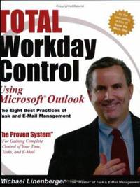 Total Workday Control Using Microsoft Outlook : The Eight Best Practices of Task and E-mail...