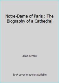 Notre-Dame of Paris : The Biography of a Cathedral