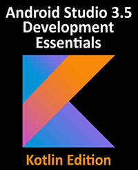 Android Studio 3.5 Development Essentials - Kotlin Edition: Developing Android 10 (Q) Apps Using...