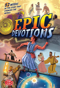 Epic Devotions : 52 Weeks in the Story That Changed the World