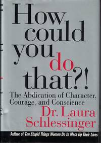image of How Could You Do That? The Abdication of Character, Courage, and Conscience