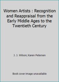 Women Artists : Recognition and Reappraisal from the Early Middle Ages to the Twentieth Century