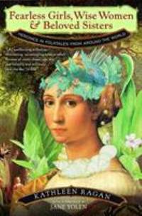 Fearless Girls, Wise Women and Beloved Sisters : Heroines in Folktales from Around the World by Kathleen Ragan - 2000