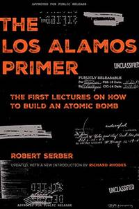 The Los Alamos Primer: The First Lectures on How to Build an  Atomic Bomb, Updated with a New...
