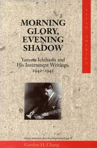 Morning Glory, Evening Shadow : Yamato Ichihashi and His Internment Writings, 1942-1945 by Gordon G. Chang - 1997