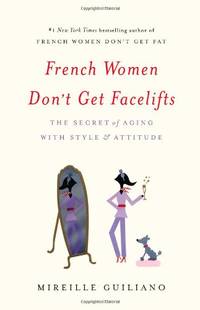 French Women Don&#039;t Get Facelifts: The Secret of Aging with Style &amp; Attitude by Guiliano, Mireille