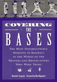 Covering the Bases : The Most Unforgettable Moments in Baseball in the Words of the Writers and...