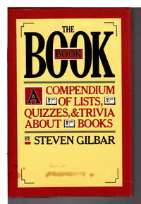 THE BOOK BOOK: A Compendium of Lists, Quizzes & Trivia about Books. by Steven Gilbar - First Edition - (1985) - from Bookfever.com, IOBA (SKU: 68247)