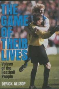 The Game of Their Lives: Voices of the Football People by Derick Allsop - First UK edition-first printing - from Alpha 2 Omega Books (SKU: 2511)